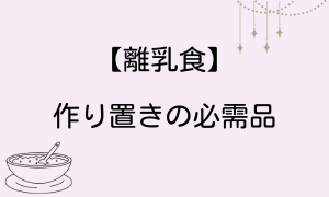 【離乳食】作り置きの必需品